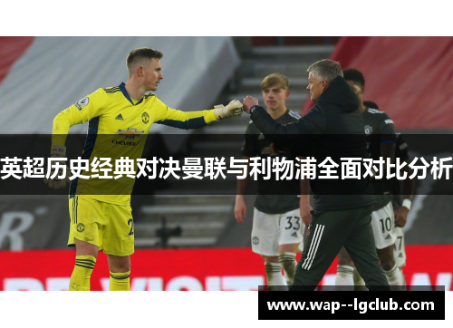 英超历史经典对决曼联与利物浦全面对比分析