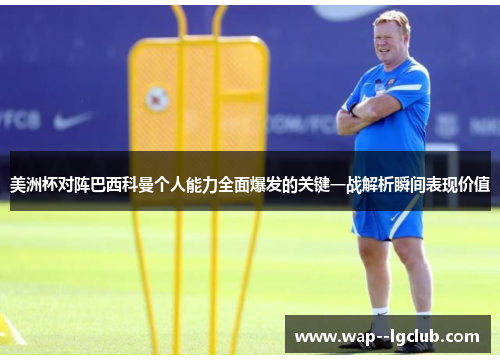 美洲杯对阵巴西科曼个人能力全面爆发的关键一战解析瞬间表现价值