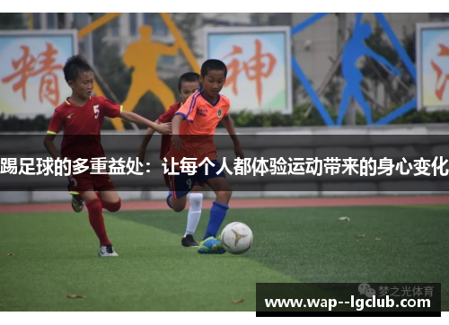 踢足球的多重益处:让每个人都体验运动带来的身心变化 踢足球的多重益处:让每个人都体验运动带来的身心变化