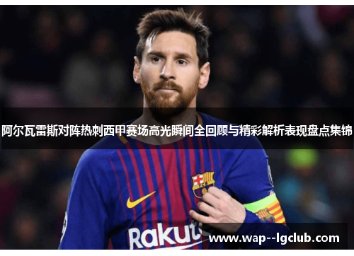 阿尔瓦雷斯对阵热刺西甲赛场高光瞬间全回顾与精彩解析表现盘点集锦 阿尔瓦雷斯对阵热刺西甲赛场高光瞬间全回顾与精彩解析表现盘点集锦