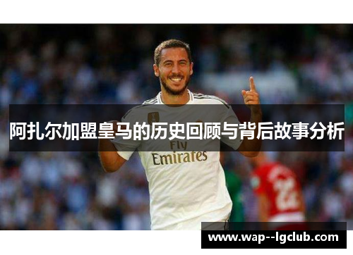 阿扎尔加盟皇马的历史回顾与背后故事分析 阿扎尔加盟皇马的历史回顾与背后故事分析