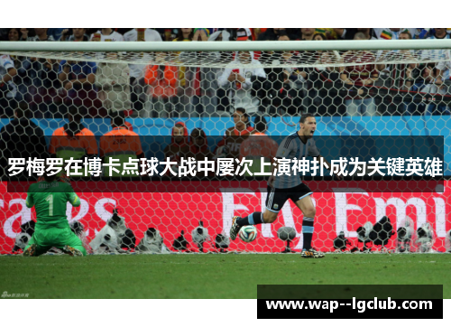 罗梅罗在博卡点球大战中屡次上演神扑成为关键英雄