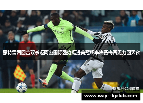 蒙特雷两回合双杀迈阿密国际强势挺进美冠杯半决赛梅西无力回天夜