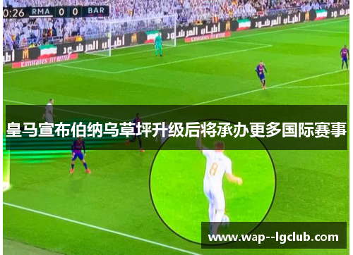 皇马宣布伯纳乌草坪升级后将承办更多国际赛事 皇马宣布伯纳乌草坪升级后将承办更多国际赛事